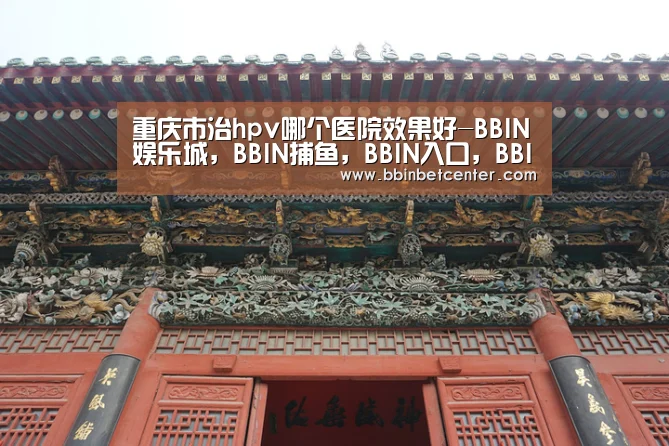 重庆市治hpv哪个医院效果好-BBIN娱乐城,BBIN捕鱼,BBIN入口,BBIN百家乐(图2) BBIN娱乐城,BBIN捕鱼,BBIN入口,BBIN百家乐